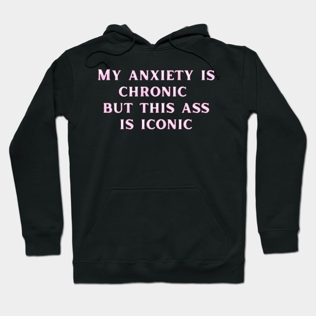 Pink My anxiety is chronic but this ass is iconic Hoodie by LukjanovArt